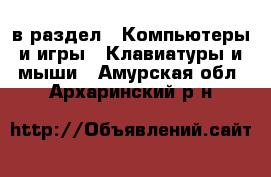  в раздел : Компьютеры и игры » Клавиатуры и мыши . Амурская обл.,Архаринский р-н